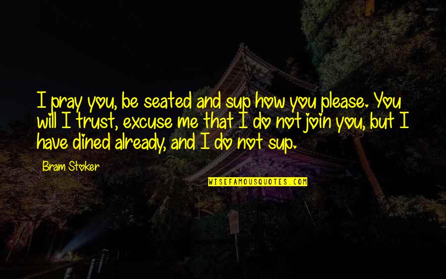 Not Trust Me Quotes By Bram Stoker: I pray you, be seated and sup how