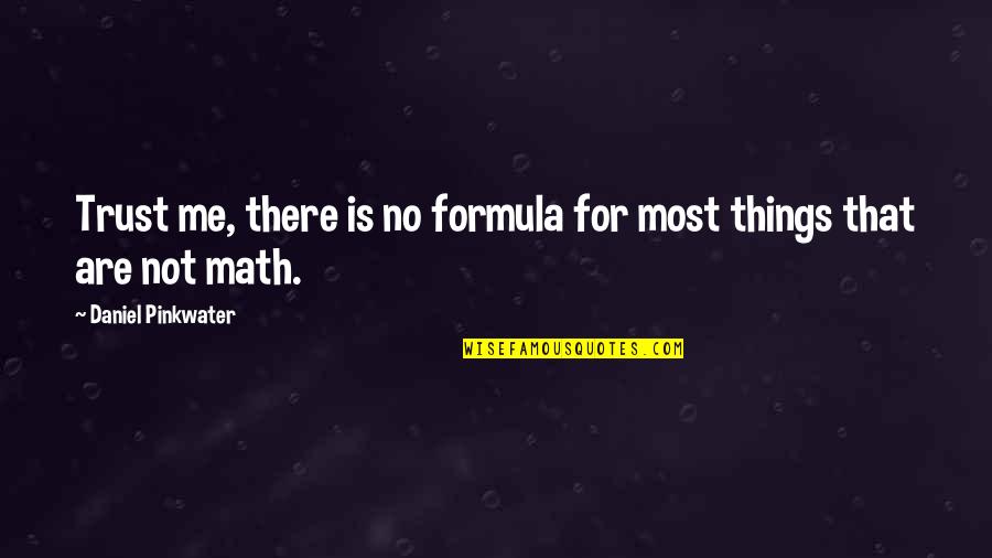 Not Trust Me Quotes By Daniel Pinkwater: Trust me, there is no formula for most