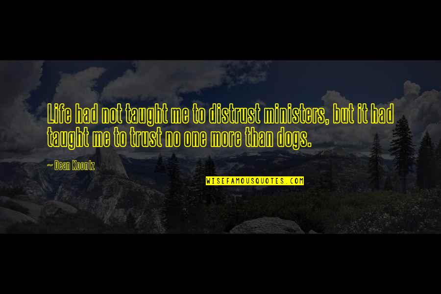 Not Trust Me Quotes By Dean Koontz: Life had not taught me to distrust ministers,