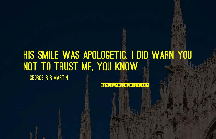 Not Trust Me Quotes By George R R Martin: His smile was apologetic. I did warn you