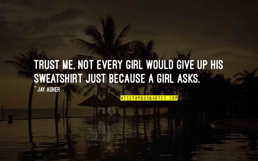 Not Trust Me Quotes By Jay Asher: Trust me, not every girl would give up