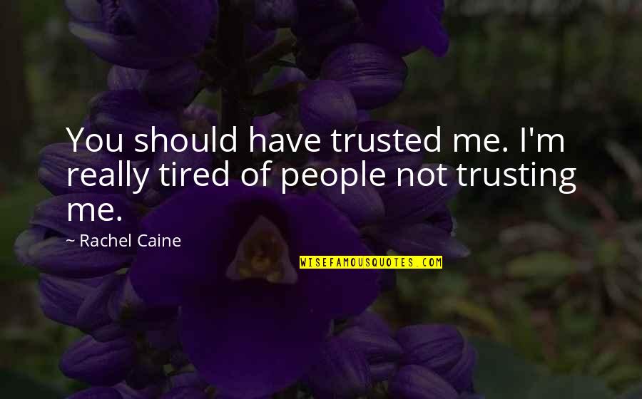 Not Trust Me Quotes By Rachel Caine: You should have trusted me. I'm really tired