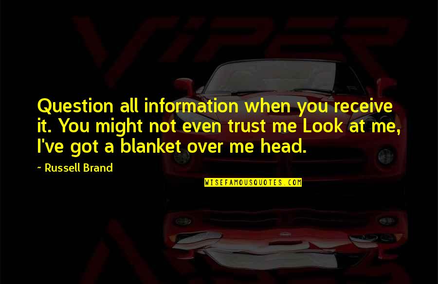 Not Trust Me Quotes By Russell Brand: Question all information when you receive it. You