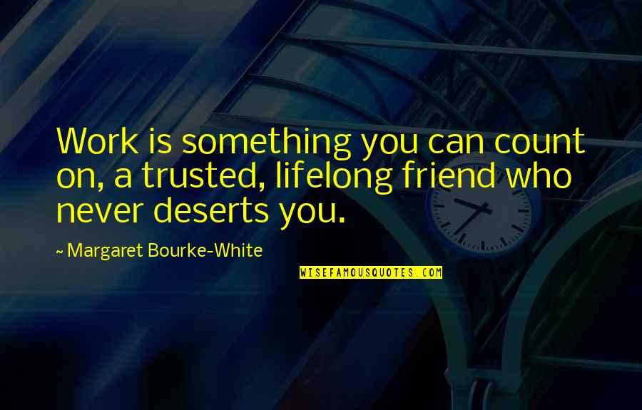 Not Trusted Friend Quotes By Margaret Bourke-White: Work is something you can count on, a