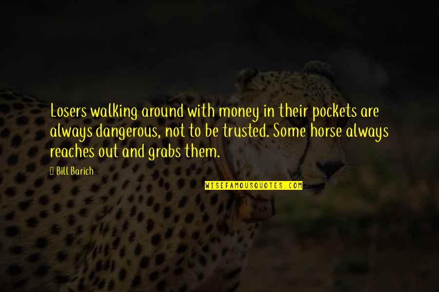 Not Trusted Quotes By Bill Barich: Losers walking around with money in their pockets