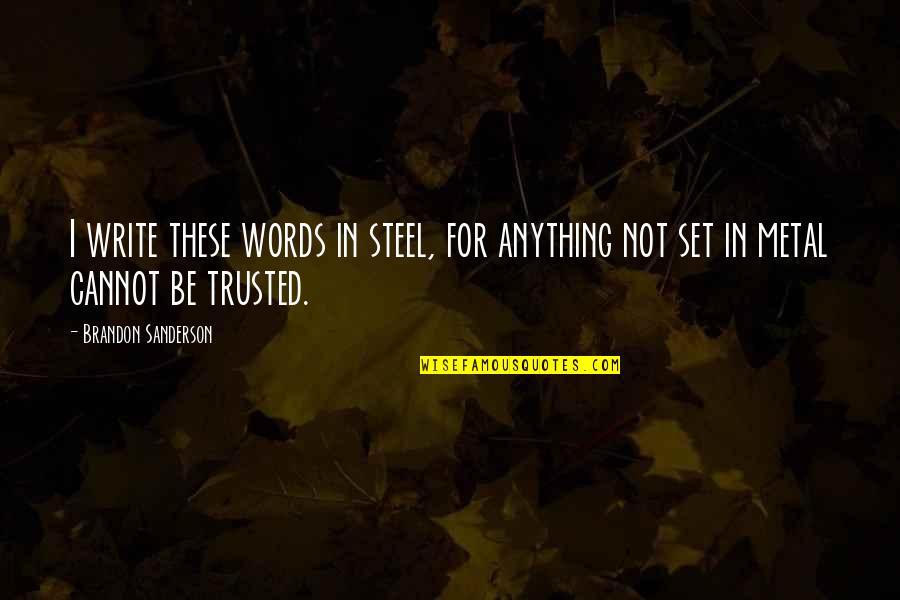 Not Trusted Quotes By Brandon Sanderson: I write these words in steel, for anything