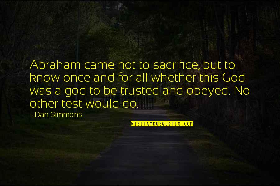 Not Trusted Quotes By Dan Simmons: Abraham came not to sacrifice, but to know