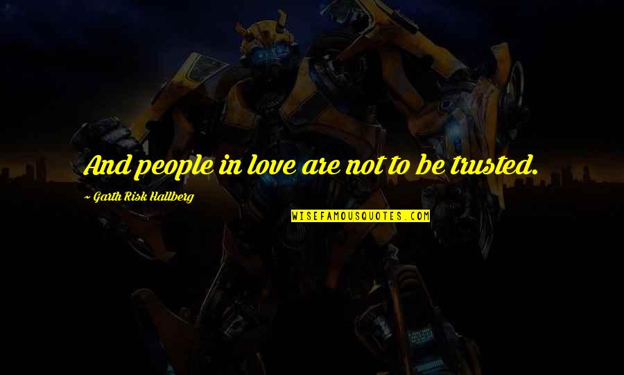 Not Trusted Quotes By Garth Risk Hallberg: And people in love are not to be