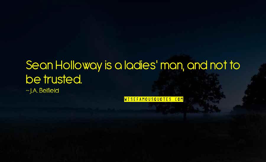 Not Trusted Quotes By J.A. Belfield: Sean Holloway is a ladies' man, and not