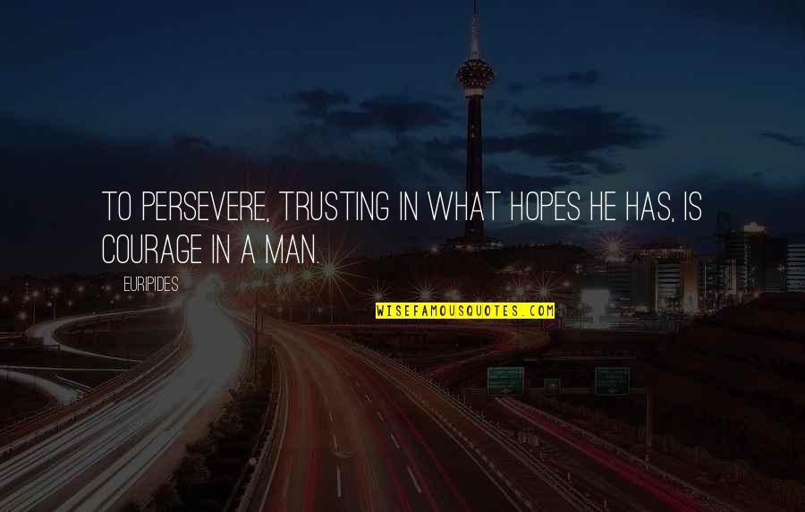 Not Trusting A Man Quotes By Euripides: To persevere, trusting in what hopes he has,
