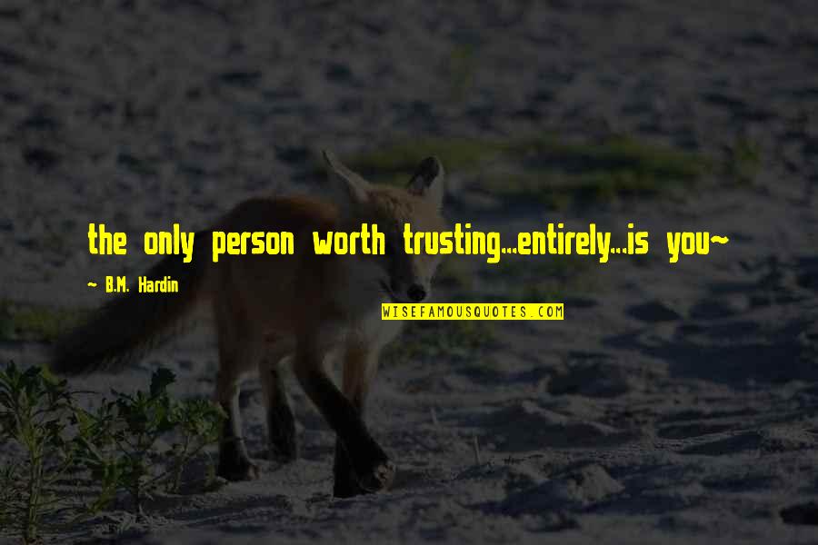 Not Trusting A Person Quotes By B.M. Hardin: the only person worth trusting...entirely...is you~