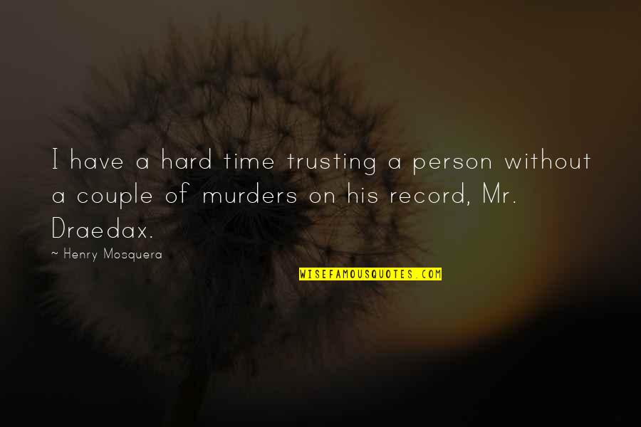 Not Trusting A Person Quotes By Henry Mosquera: I have a hard time trusting a person