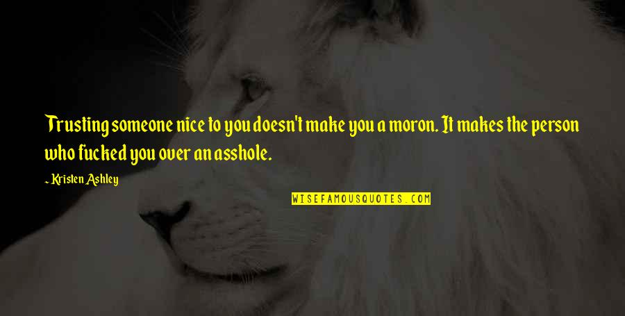 Not Trusting A Person Quotes By Kristen Ashley: Trusting someone nice to you doesn't make you