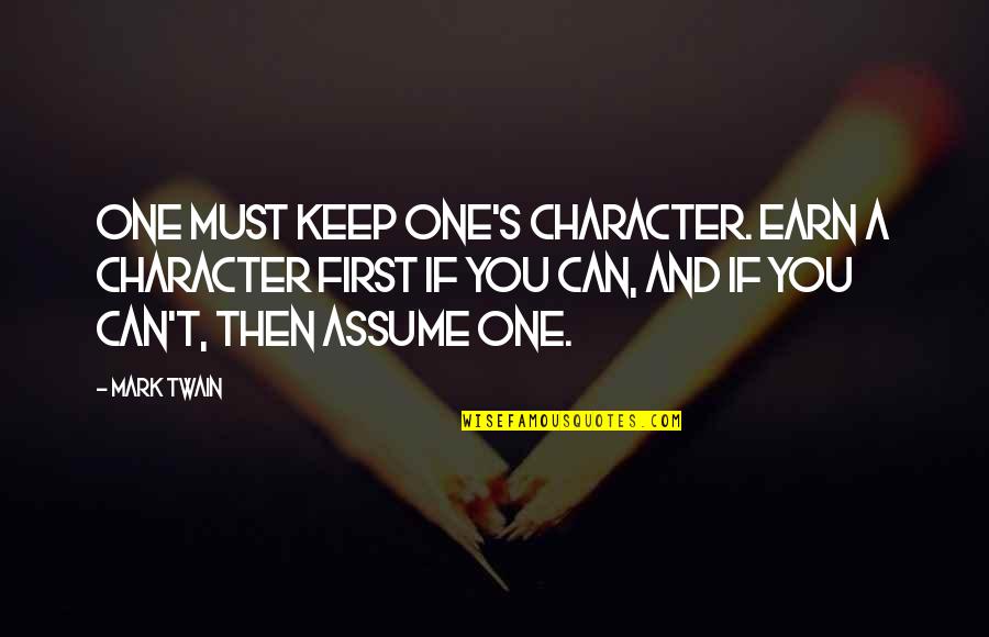 Not Trusting Anyone But Yourself Quotes By Mark Twain: One must keep one's character. Earn a character