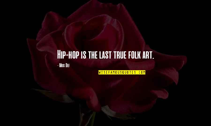 Not Trusting Anyone But Yourself Quotes By Mos Def: Hip-hop is the last true folk art.