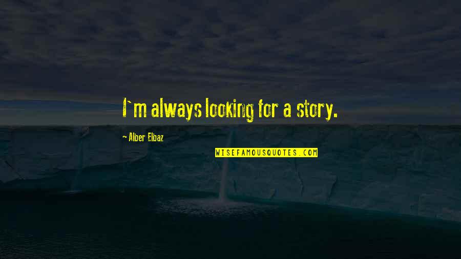 Not Trusting Anyone Quotes By Alber Elbaz: I'm always looking for a story.