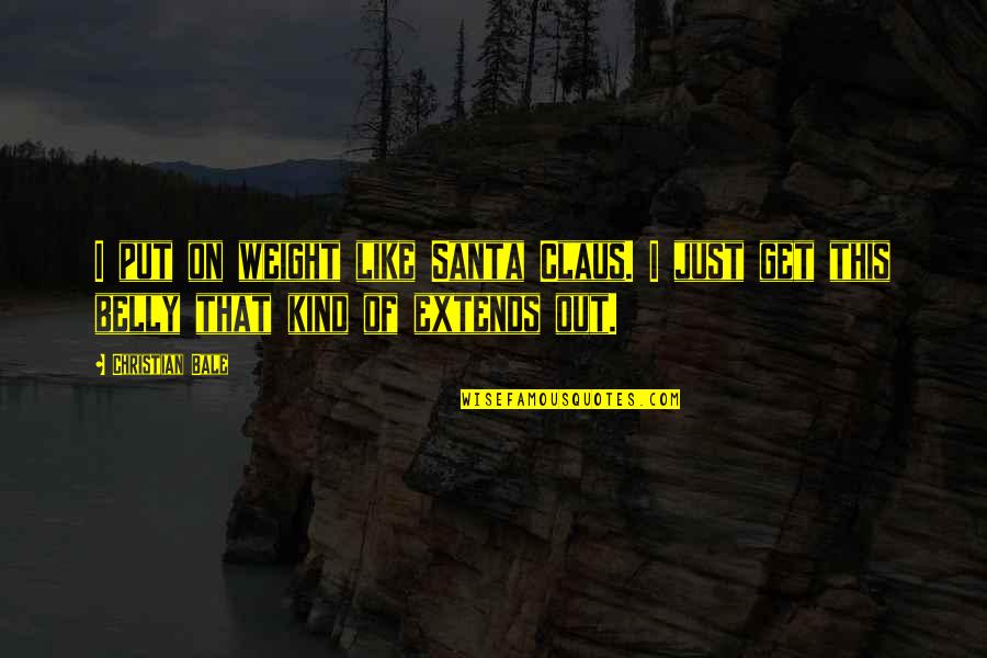 Not Trusting Anyone Quotes By Christian Bale: I put on weight like Santa Claus. I