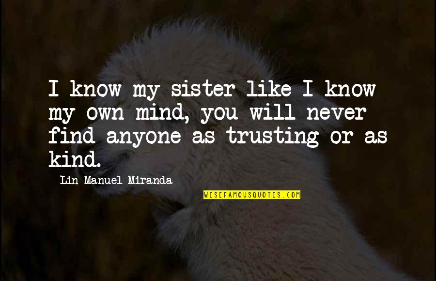 Not Trusting Anyone Quotes By Lin-Manuel Miranda: I know my sister like I know my