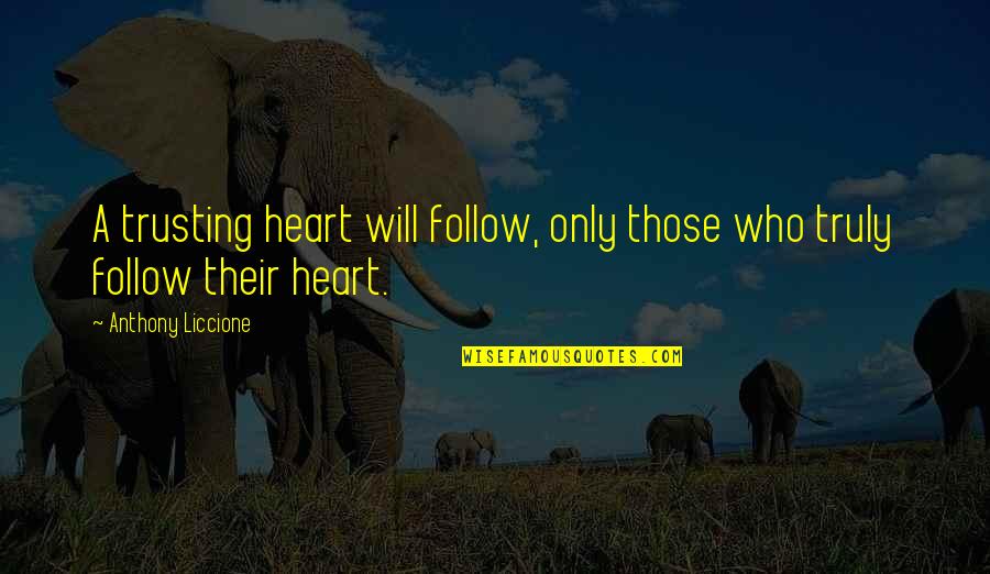 Not Trusting Each Other Quotes By Anthony Liccione: A trusting heart will follow, only those who