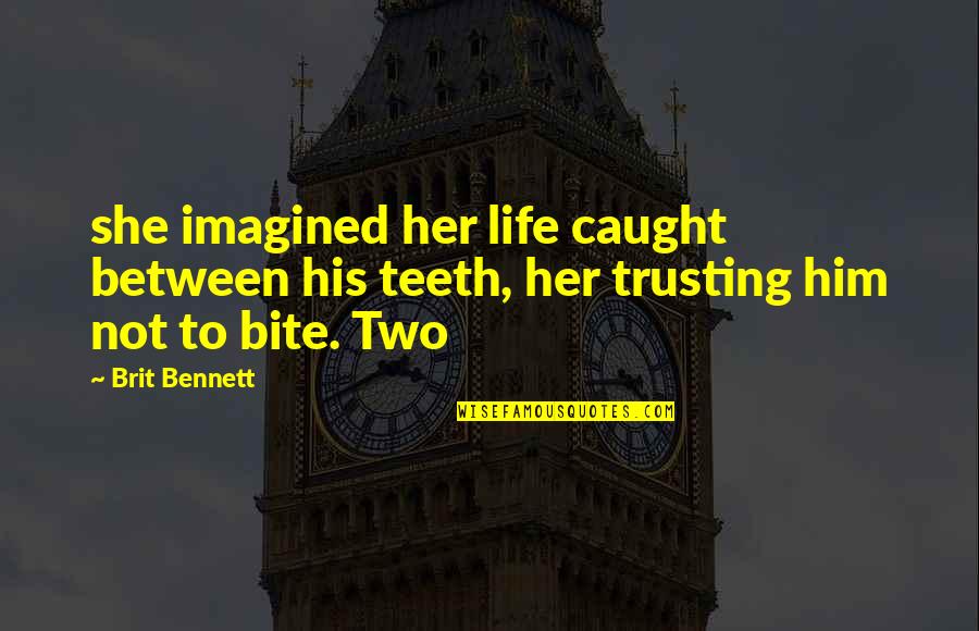 Not Trusting Each Other Quotes By Brit Bennett: she imagined her life caught between his teeth,