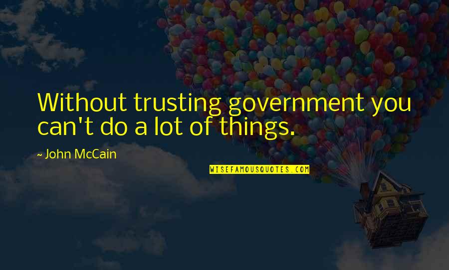 Not Trusting Each Other Quotes By John McCain: Without trusting government you can't do a lot