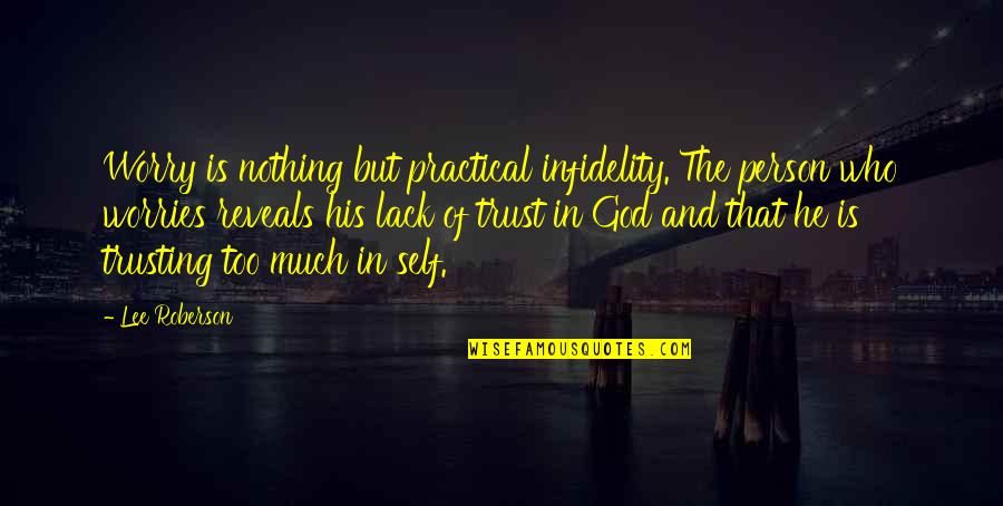 Not Trusting Each Other Quotes By Lee Roberson: Worry is nothing but practical infidelity. The person