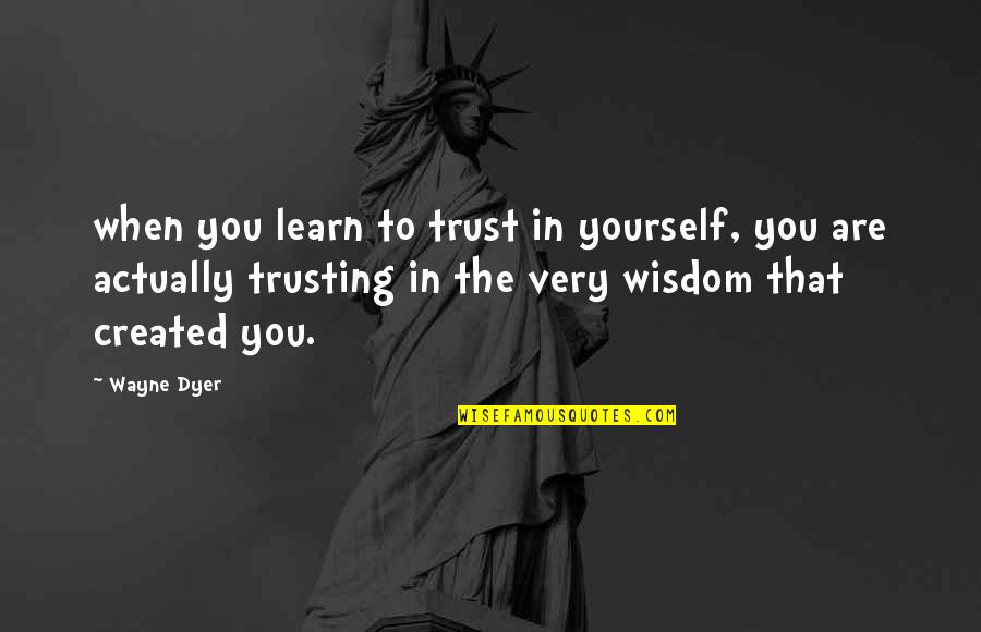 Not Trusting Each Other Quotes By Wayne Dyer: when you learn to trust in yourself, you