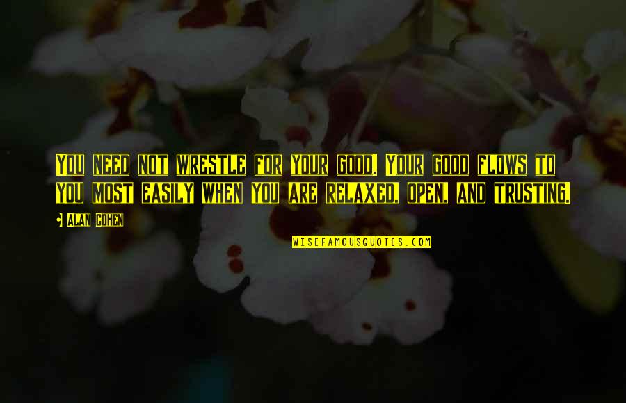 Not Trusting Easily Quotes By Alan Cohen: You need not wrestle for your good. Your