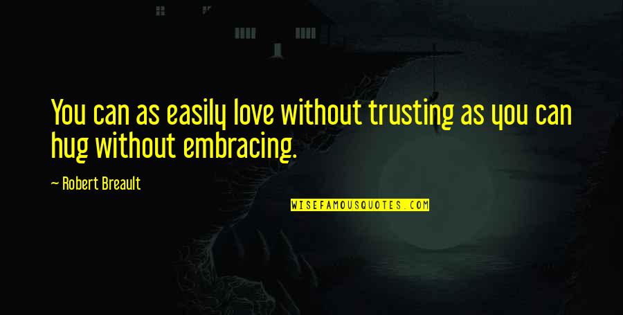 Not Trusting Easily Quotes By Robert Breault: You can as easily love without trusting as