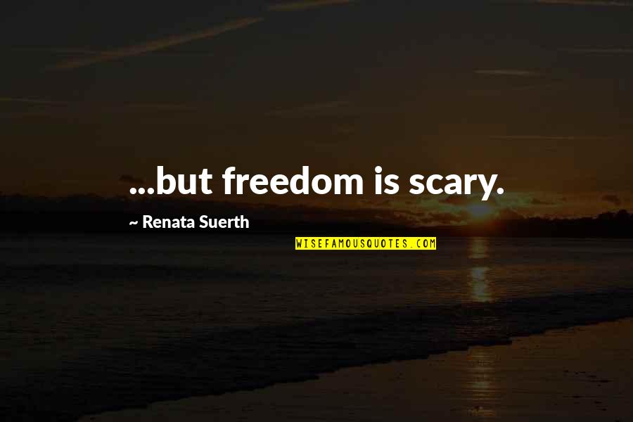 Not Trusting Guys Quotes By Renata Suerth: ...but freedom is scary.