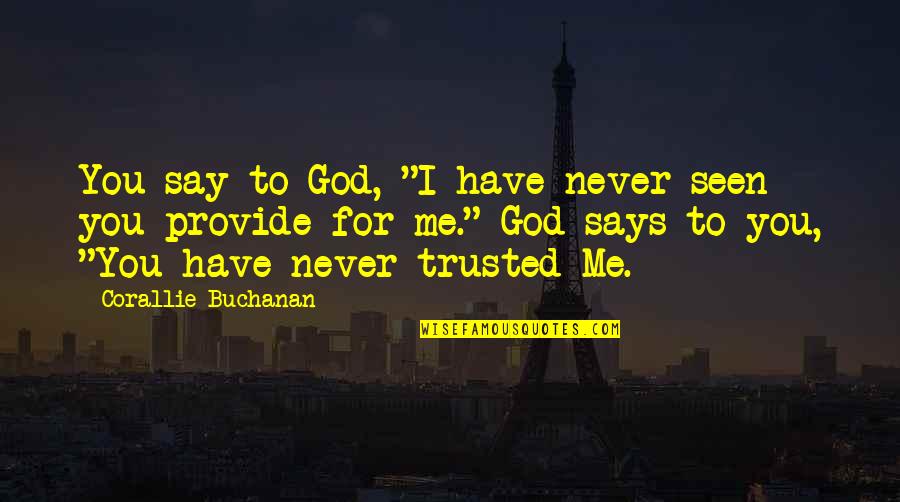 Not Trusting Me Quotes By Corallie Buchanan: You say to God, "I have never seen
