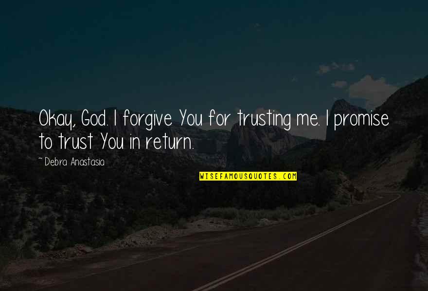 Not Trusting Me Quotes By Debra Anastasia: Okay, God. I forgive You for trusting me.