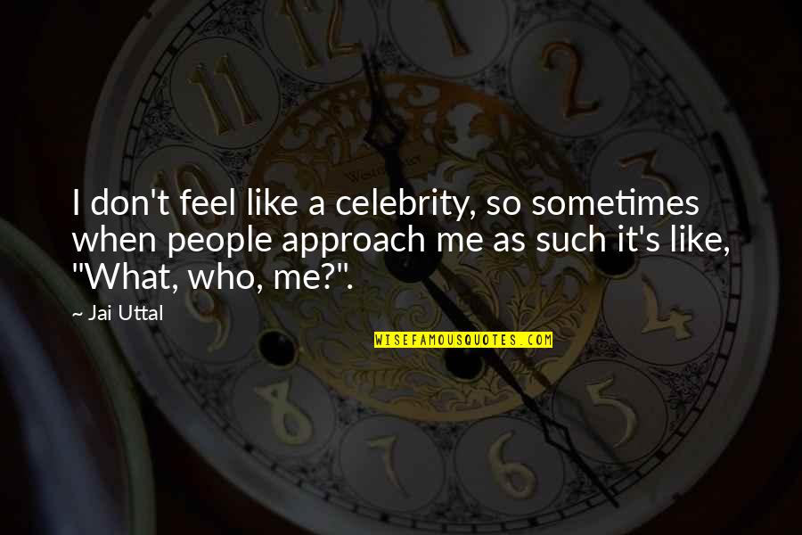 Not Trusting Me Quotes By Jai Uttal: I don't feel like a celebrity, so sometimes