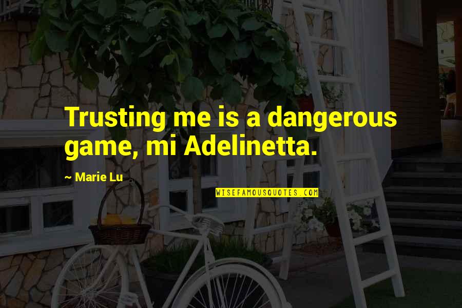 Not Trusting Me Quotes By Marie Lu: Trusting me is a dangerous game, mi Adelinetta.