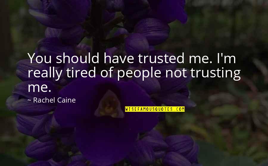 Not Trusting Me Quotes By Rachel Caine: You should have trusted me. I'm really tired