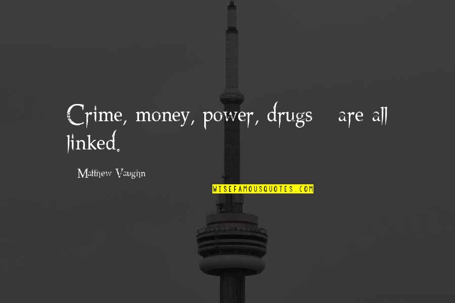 Not Trusting Media Quotes By Matthew Vaughn: Crime, money, power, drugs - are all linked.