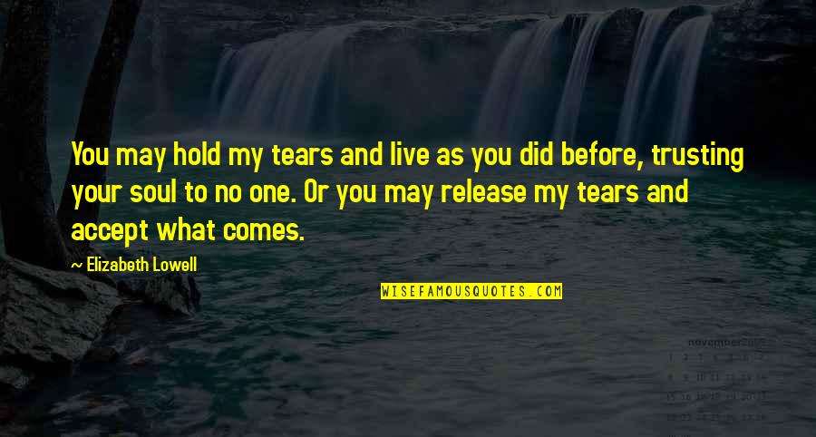 Not Trusting No One Quotes By Elizabeth Lowell: You may hold my tears and live as