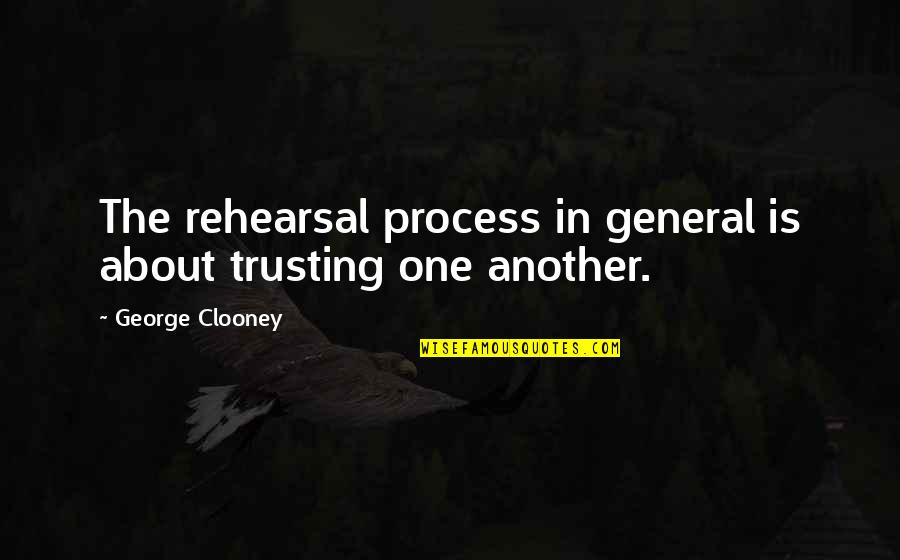 Not Trusting No One Quotes By George Clooney: The rehearsal process in general is about trusting