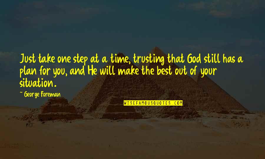 Not Trusting No One Quotes By George Foreman: Just take one step at a time, trusting