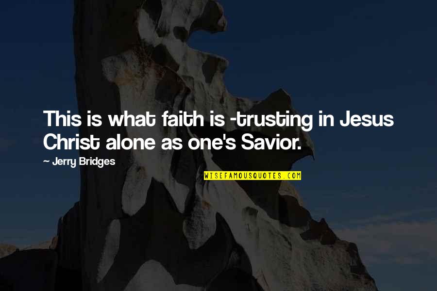Not Trusting No One Quotes By Jerry Bridges: This is what faith is -trusting in Jesus