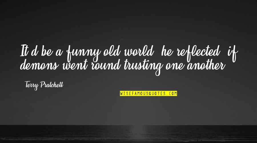 Not Trusting No One Quotes By Terry Pratchett: It'd be a funny old world, he reflected,