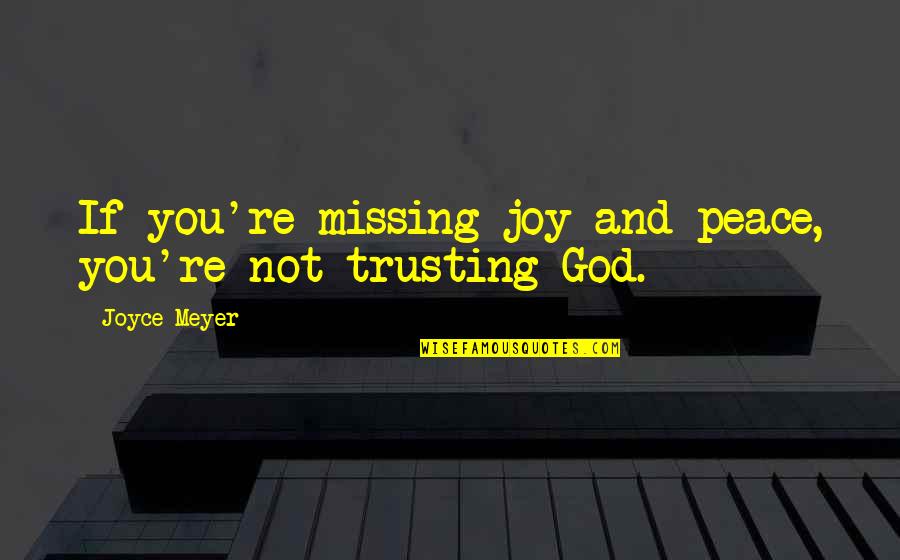Not Trusting Quotes By Joyce Meyer: If you're missing joy and peace, you're not