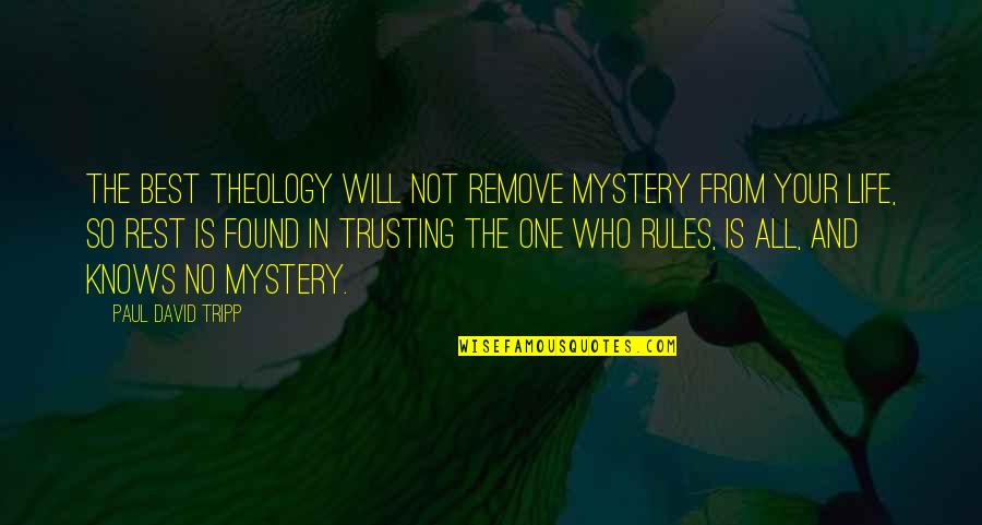Not Trusting Quotes By Paul David Tripp: The best theology will not remove mystery from