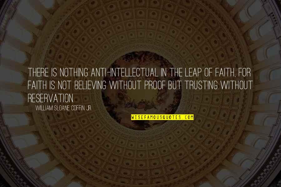 Not Trusting Quotes By William Sloane Coffin Jr.: There is nothing anti-intellectual in the leap of