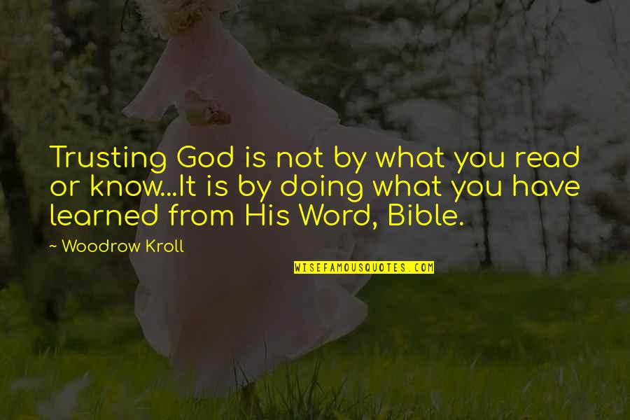 Not Trusting Quotes By Woodrow Kroll: Trusting God is not by what you read