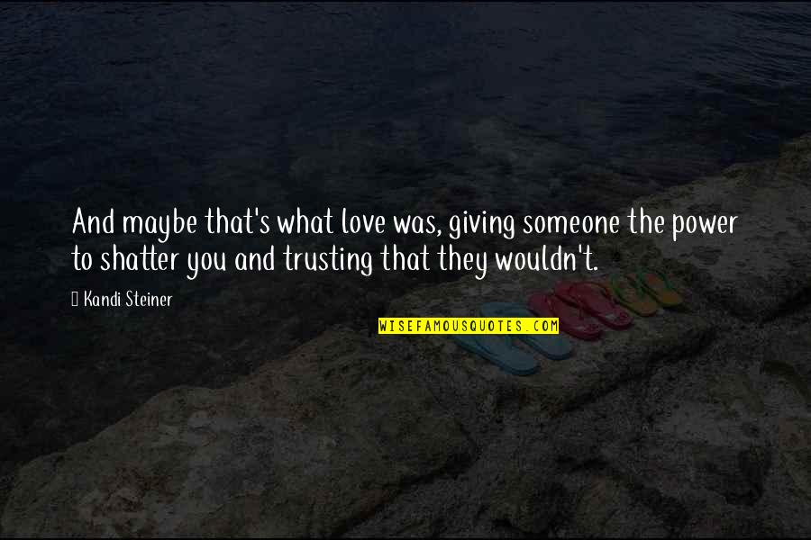 Not Trusting Someone Quotes By Kandi Steiner: And maybe that's what love was, giving someone