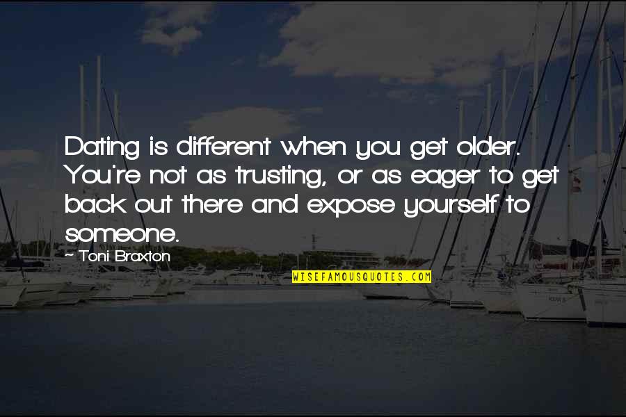 Not Trusting Someone Quotes By Toni Braxton: Dating is different when you get older. You're