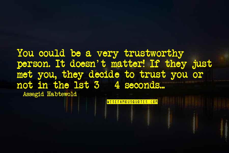 Not Trustworthy Quotes By Assegid Habtewold: You could be a very trustworthy person. It Not Trustworthy Quotes By Assegid Habtewold: You could be a very trustworthy person. It