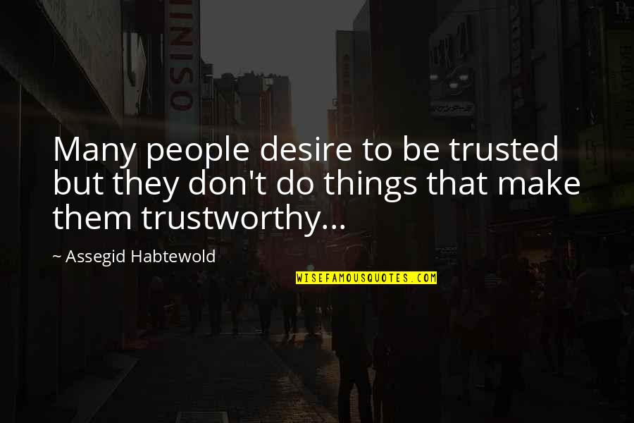 Not Trustworthy Quotes By Assegid Habtewold: Many people desire to be trusted but they Not Trustworthy Quotes By Assegid Habtewold: Many people desire to be trusted but they