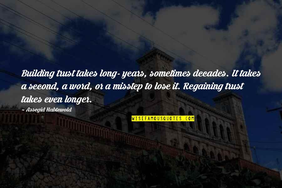 Not Trustworthy Quotes By Assegid Habtewold: Building trust takes long- years, sometimes decades. It Not Trustworthy Quotes By Assegid Habtewold: Building trust takes long- years, sometimes decades. It